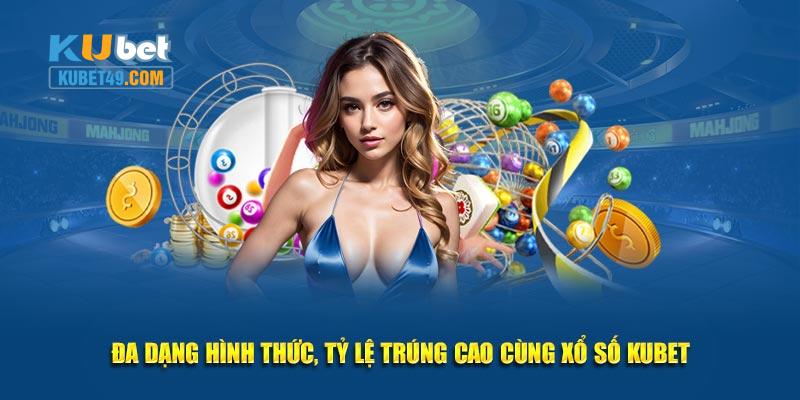 Đa dạng hình thức, tỷ lệ trúng cao cùng xổ số KUBET