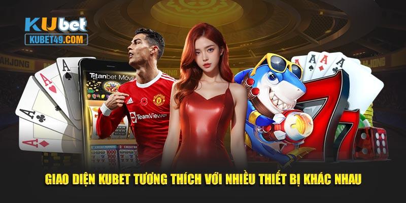 Giao diện Kubet tương thích với nhiều thiết bị khác nhau