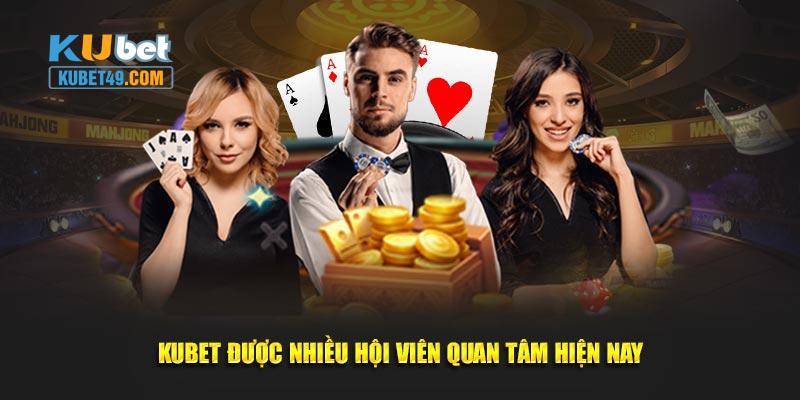 Kubet được nhiều hội viên quan tâm hiện nay