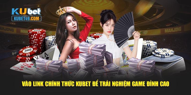 Vào link chính thức Kubet để trải nghiệm game đỉnh cao